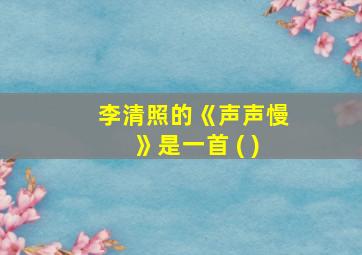 李清照的《声声慢》是一首 ( )